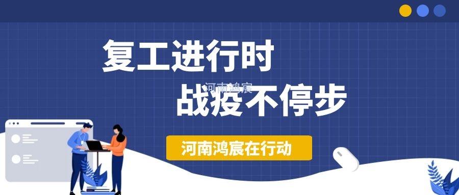【不负久待∣未来可期】河南鸿宸复工在行动！